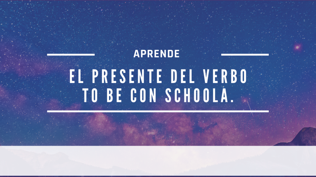 Aprende el presente del verbo to be con Schoola.
